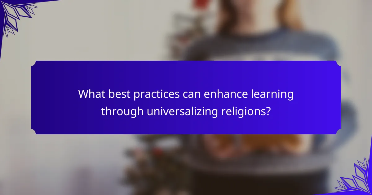 What best practices can enhance learning through universalizing religions?