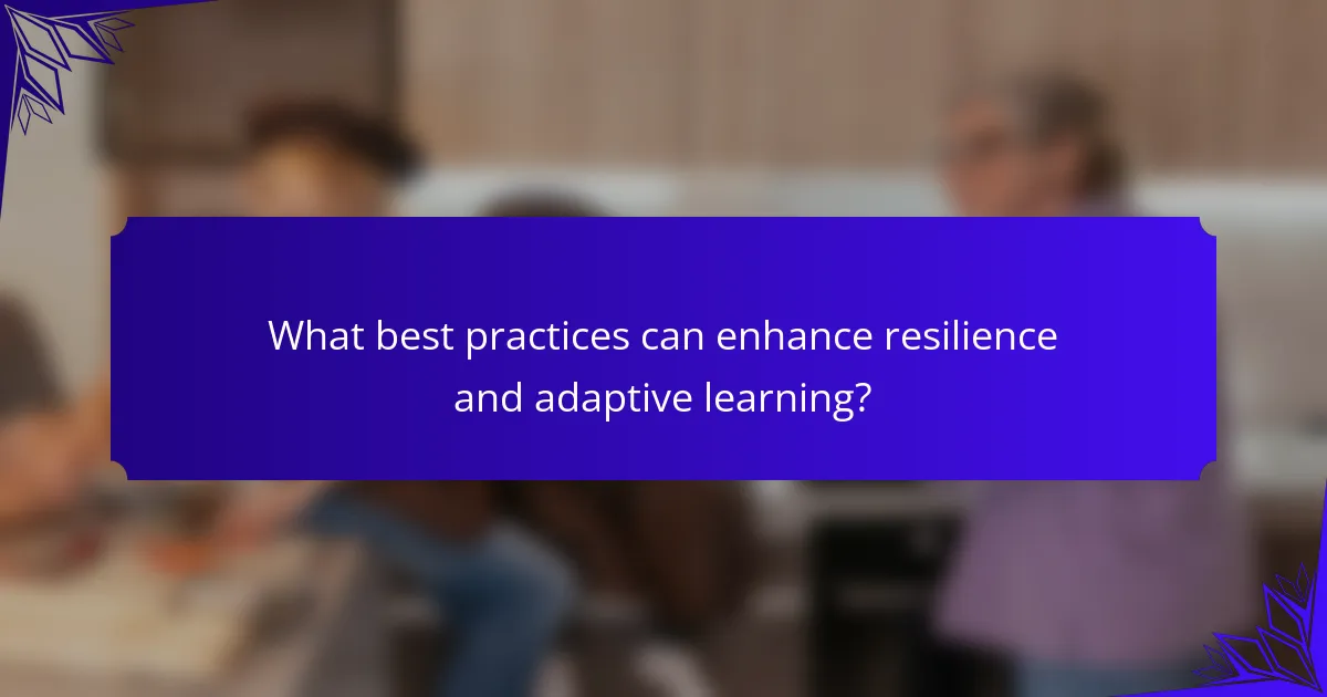 What best practices can enhance resilience and adaptive learning?