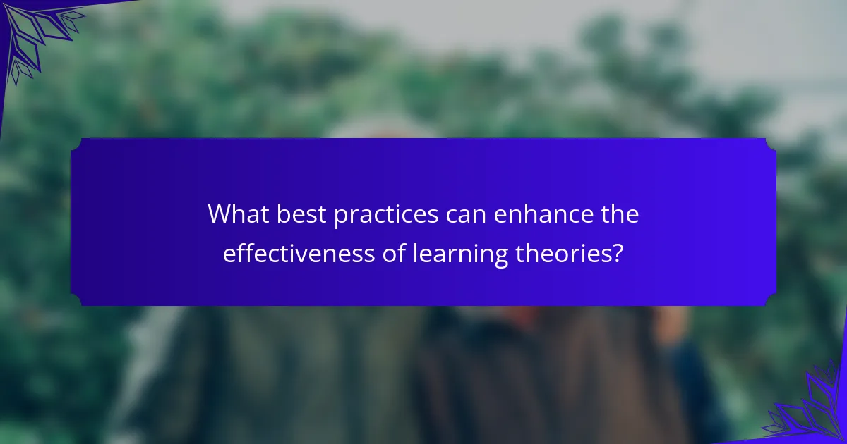 What best practices can enhance the effectiveness of learning theories?