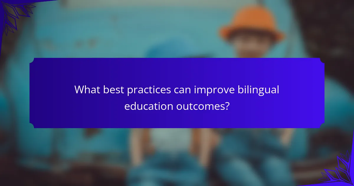 What best practices can improve bilingual education outcomes?