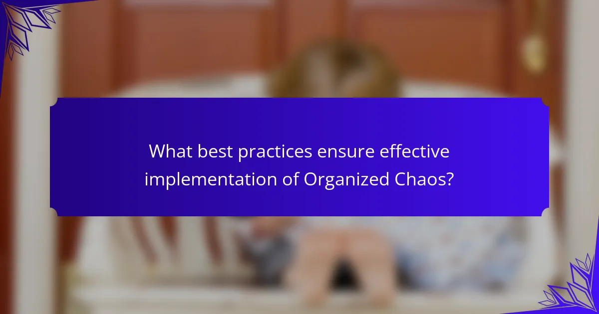 What best practices ensure effective implementation of Organized Chaos?