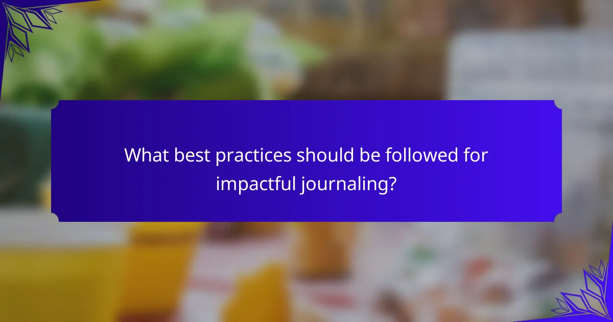 What best practices should be followed for impactful journaling?