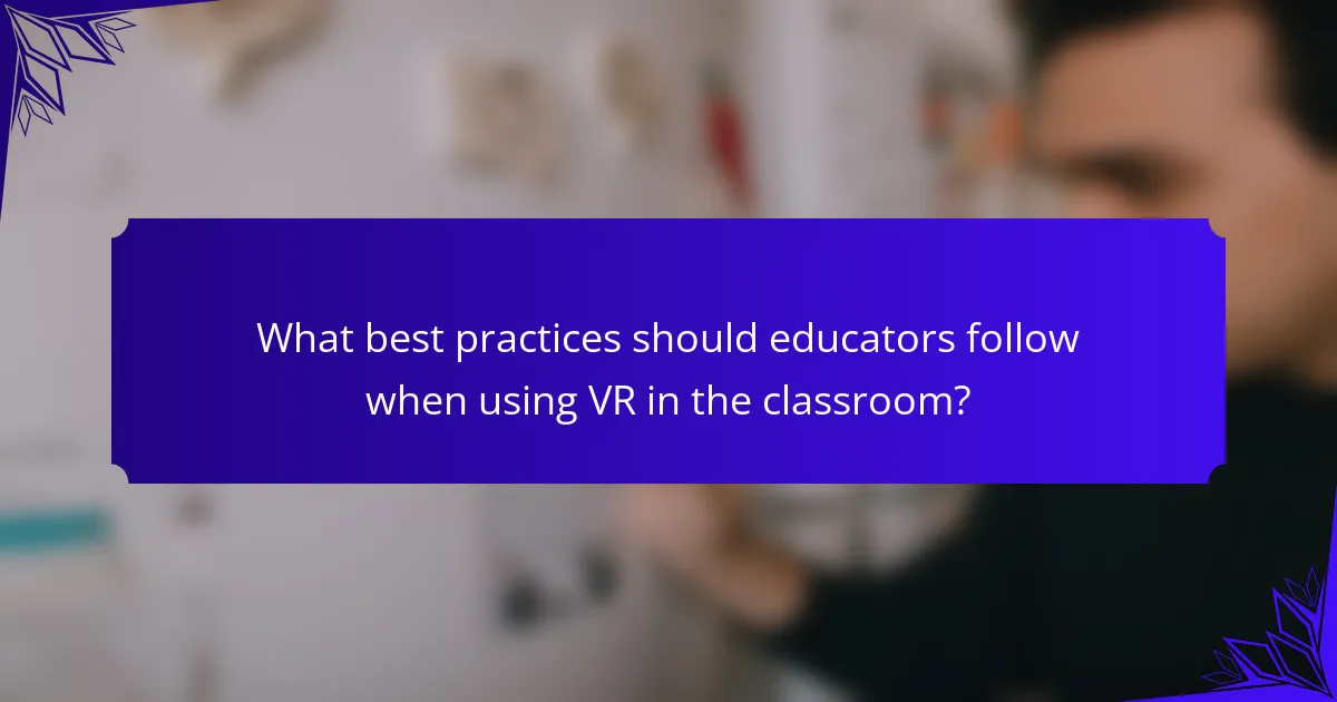 What best practices should educators follow when using VR in the classroom?