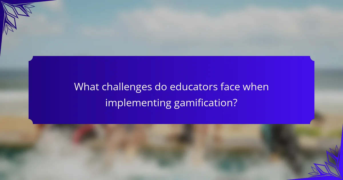 What challenges do educators face when implementing gamification?