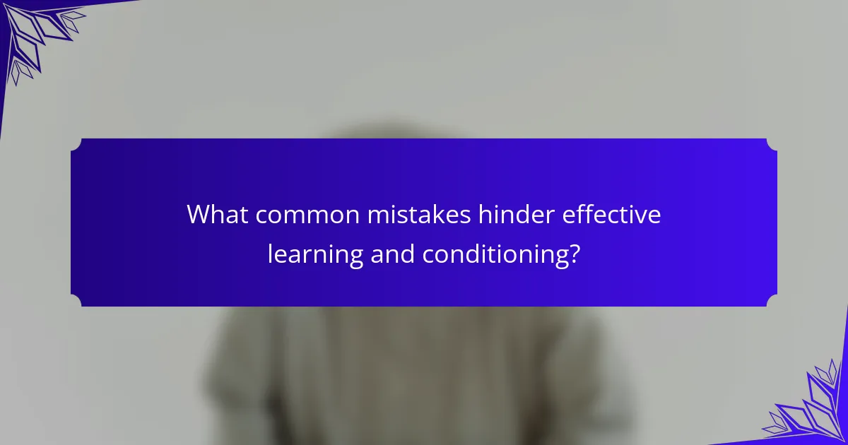 What common mistakes hinder effective learning and conditioning?
