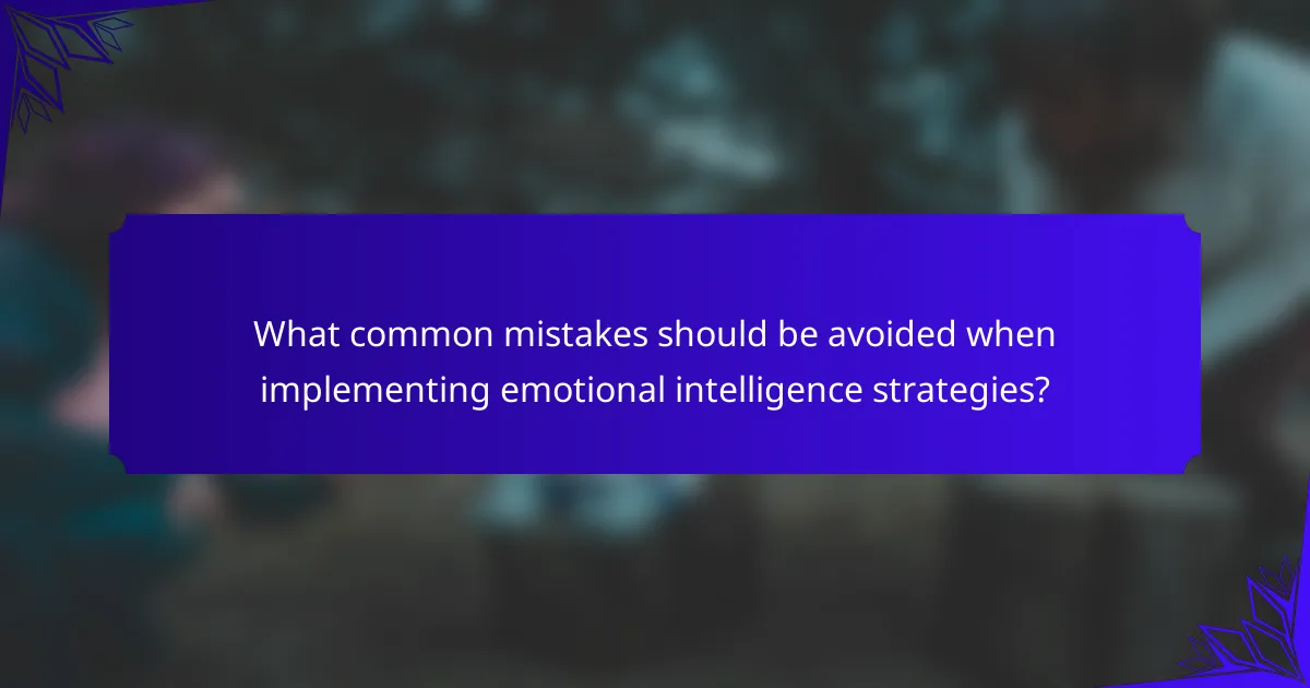What common mistakes should be avoided when implementing emotional intelligence strategies?