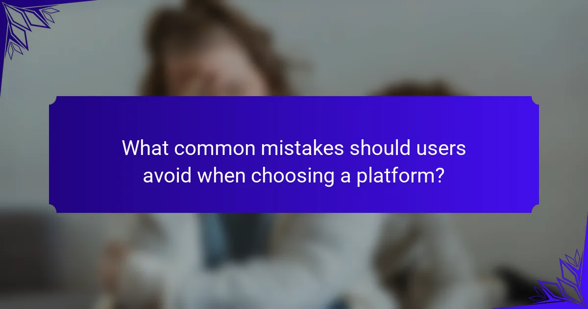 What common mistakes should users avoid when choosing a platform?
