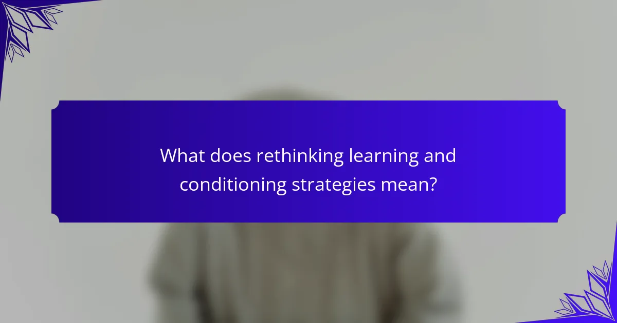 What does rethinking learning and conditioning strategies mean?