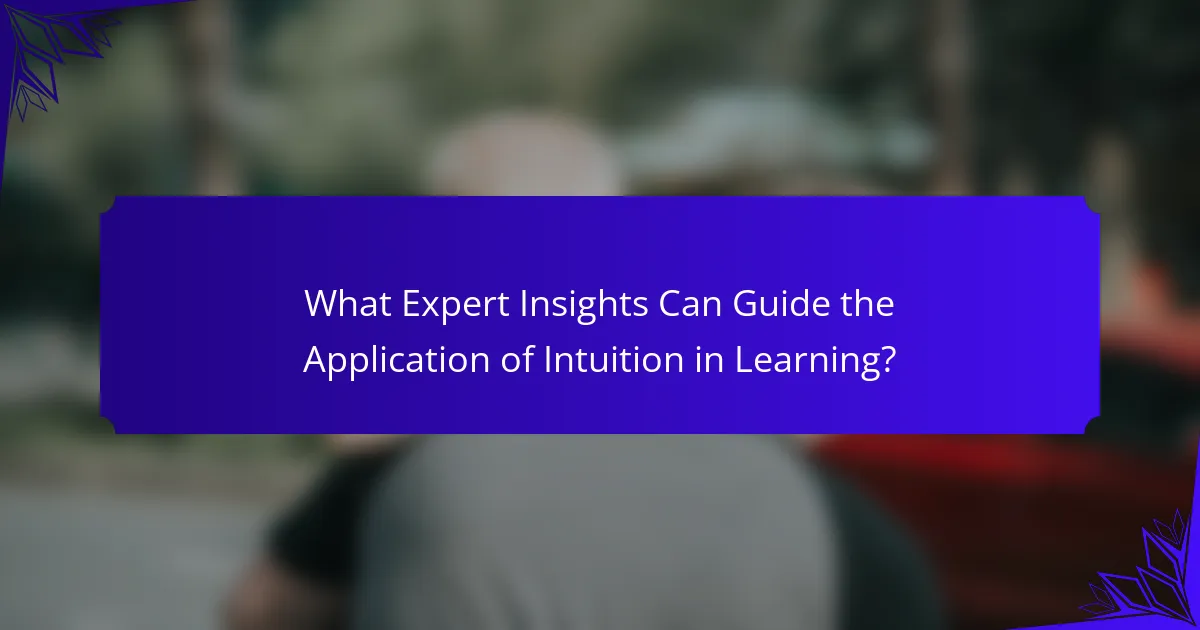 What Expert Insights Can Guide the Application of Intuition in Learning?