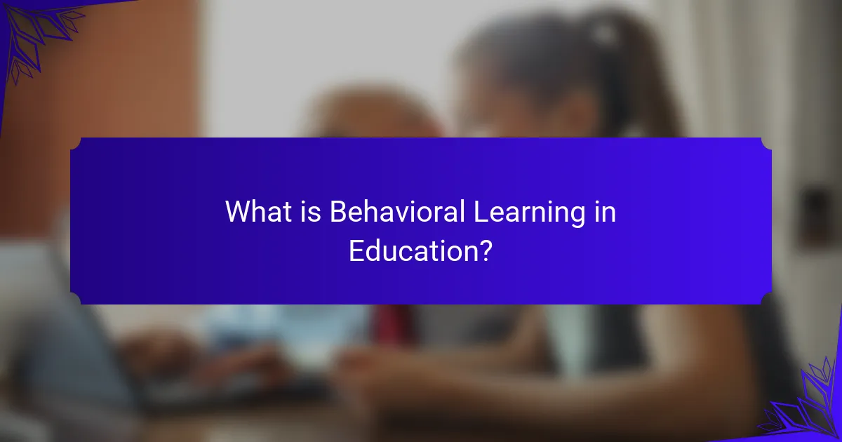 What is Behavioral Learning in Education?
