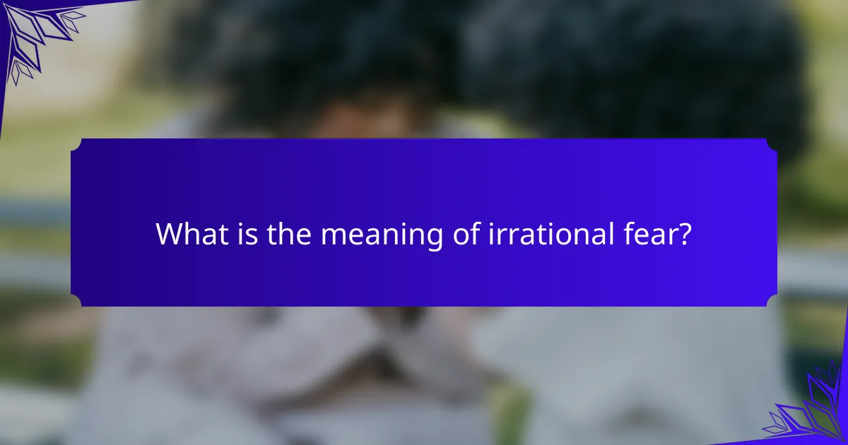 What is the meaning of irrational fear?