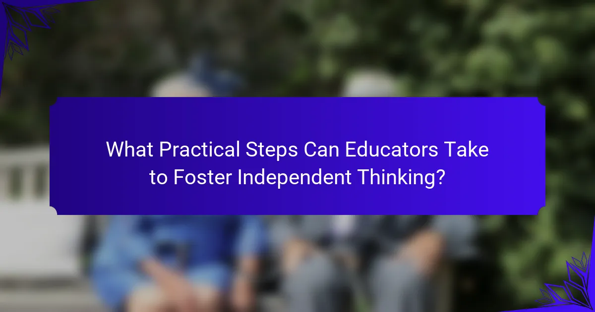 What Practical Steps Can Educators Take to Foster Independent Thinking?