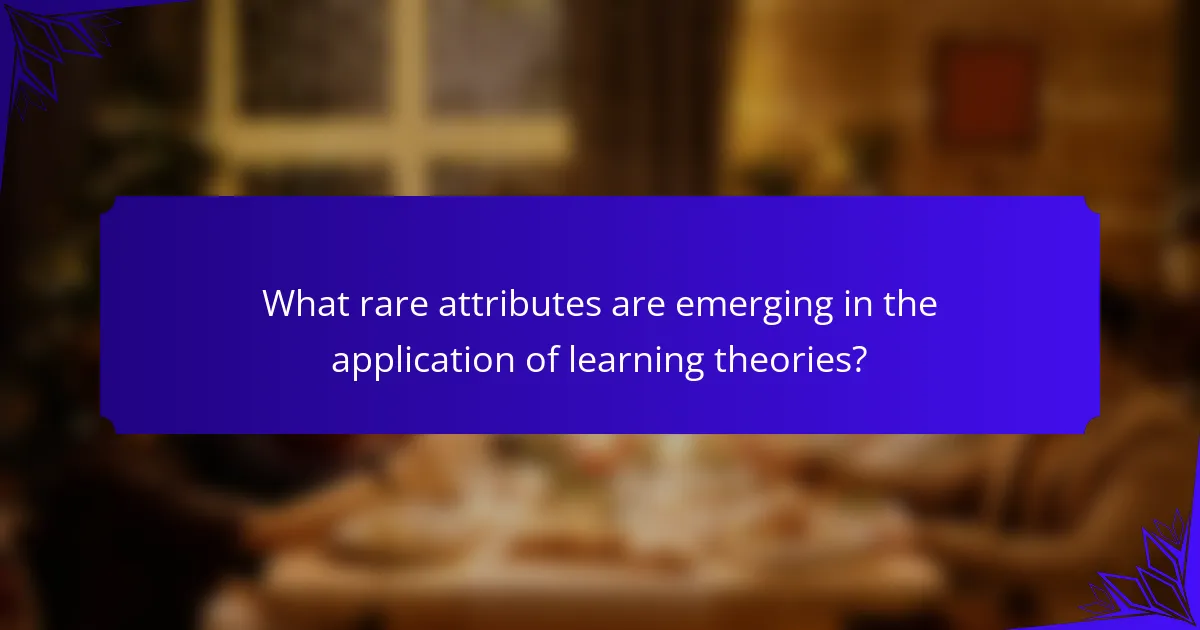 What rare attributes are emerging in the application of learning theories?