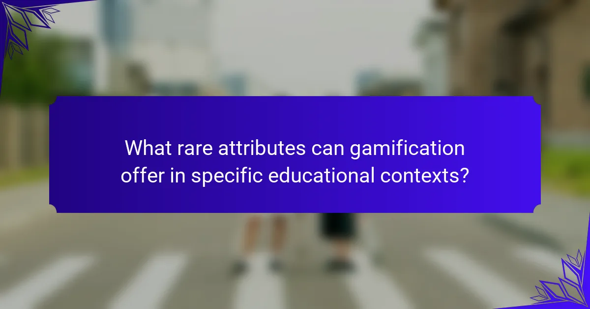 What rare attributes can gamification offer in specific educational contexts?