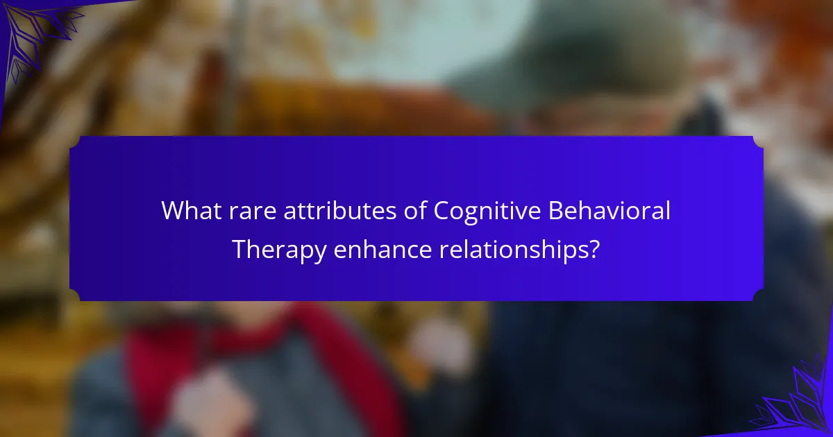 What rare attributes of Cognitive Behavioral Therapy enhance relationships?