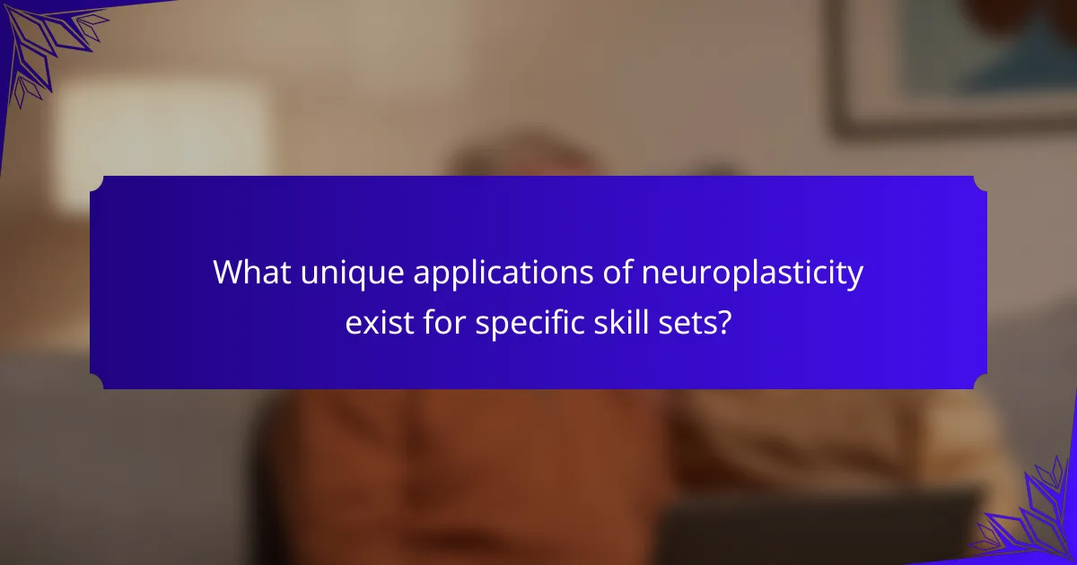 What unique applications of neuroplasticity exist for specific skill sets?