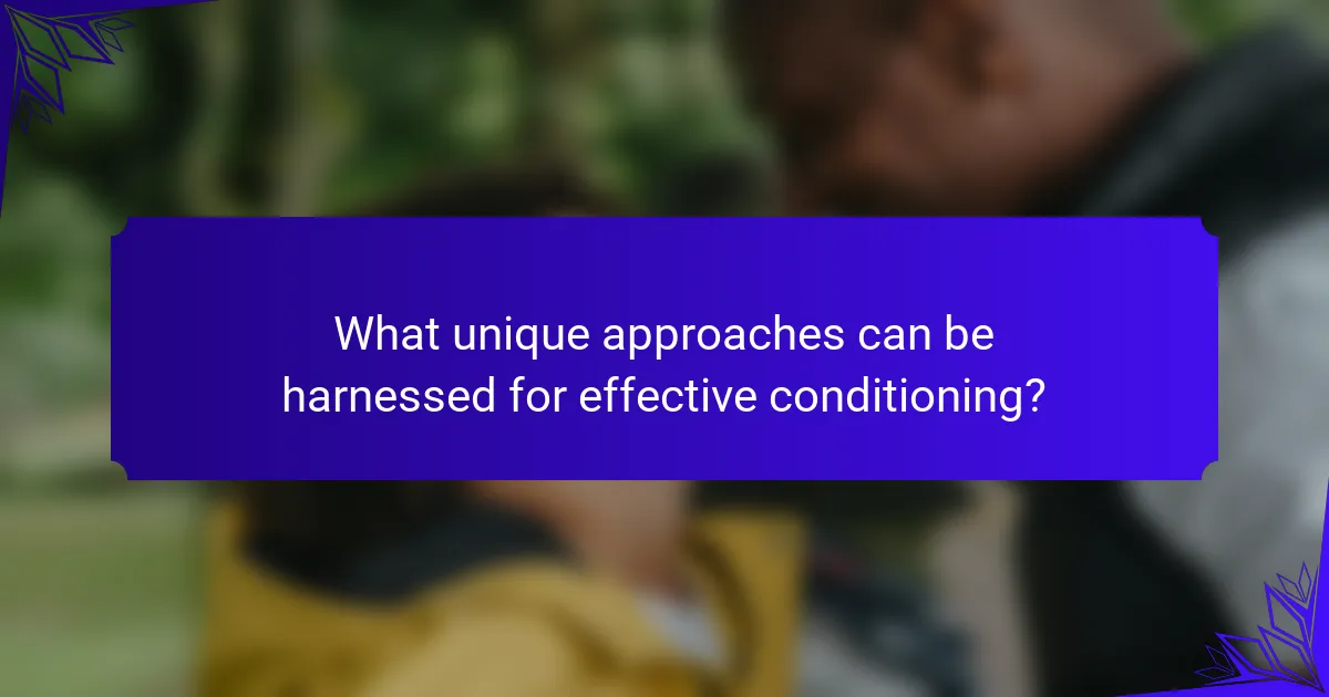 What unique approaches can be harnessed for effective conditioning?