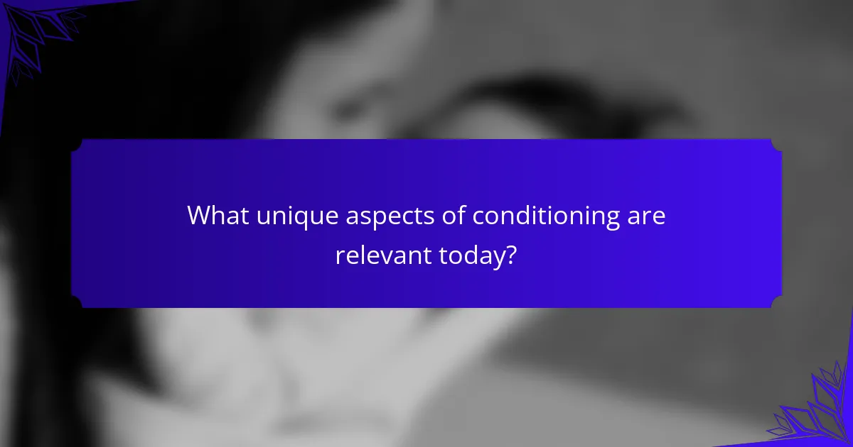What unique aspects of conditioning are relevant today?