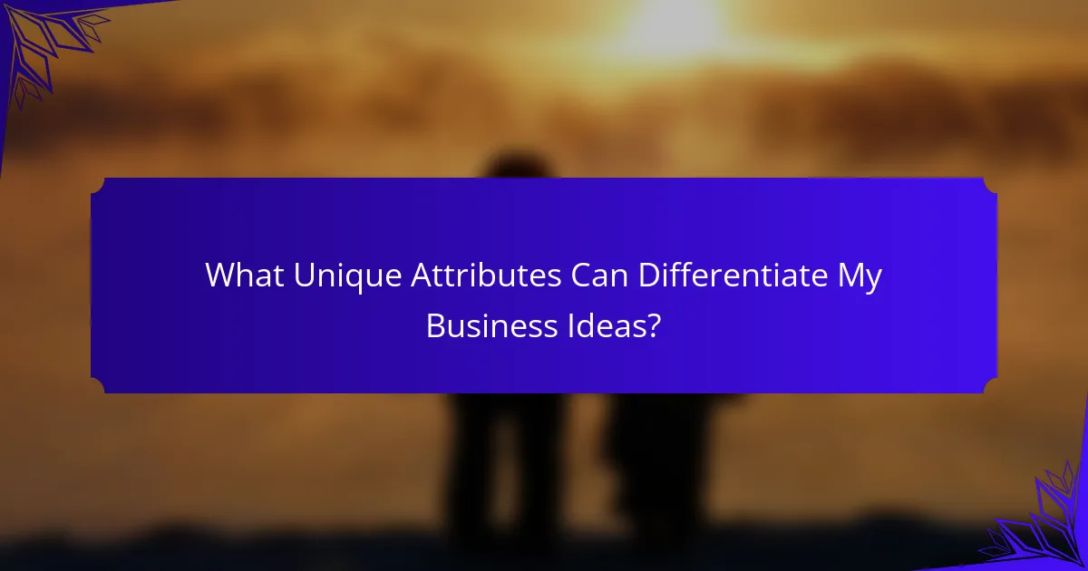 What Unique Attributes Can Differentiate My Business Ideas?