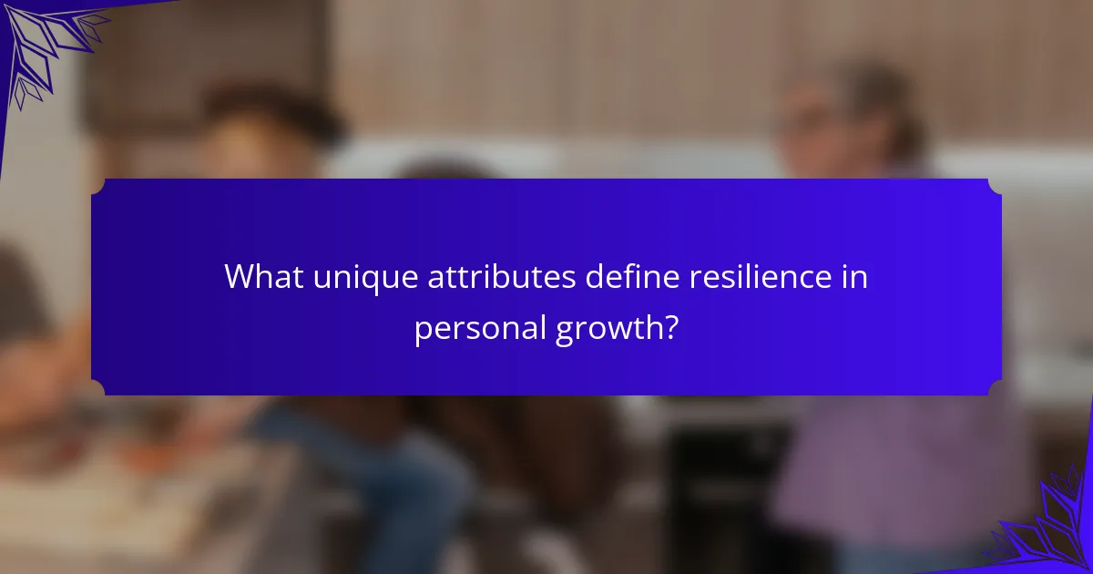 What unique attributes define resilience in personal growth?