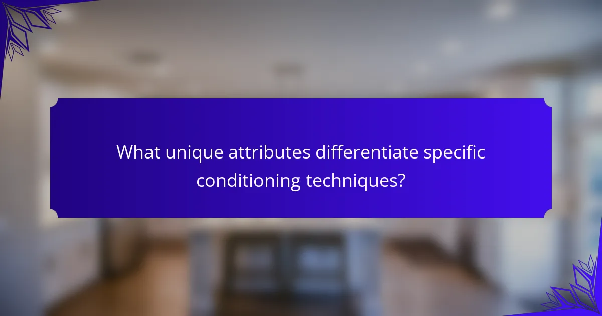 What unique attributes differentiate specific conditioning techniques?