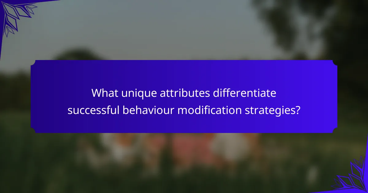 What unique attributes differentiate successful behaviour modification strategies?