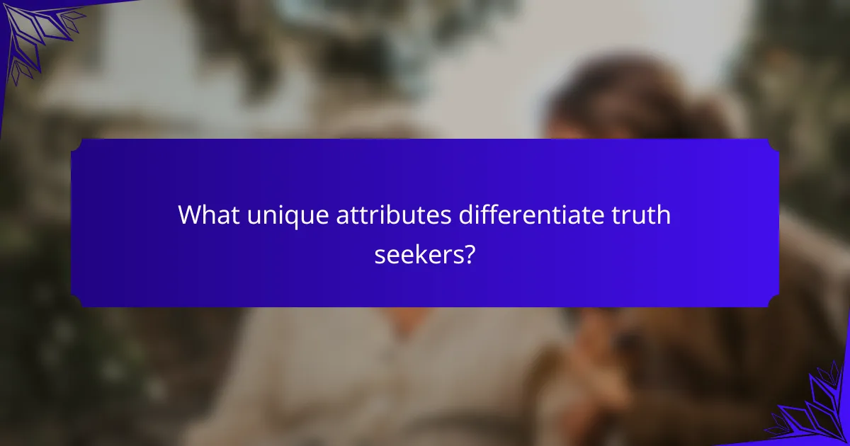 What unique attributes differentiate truth seekers?