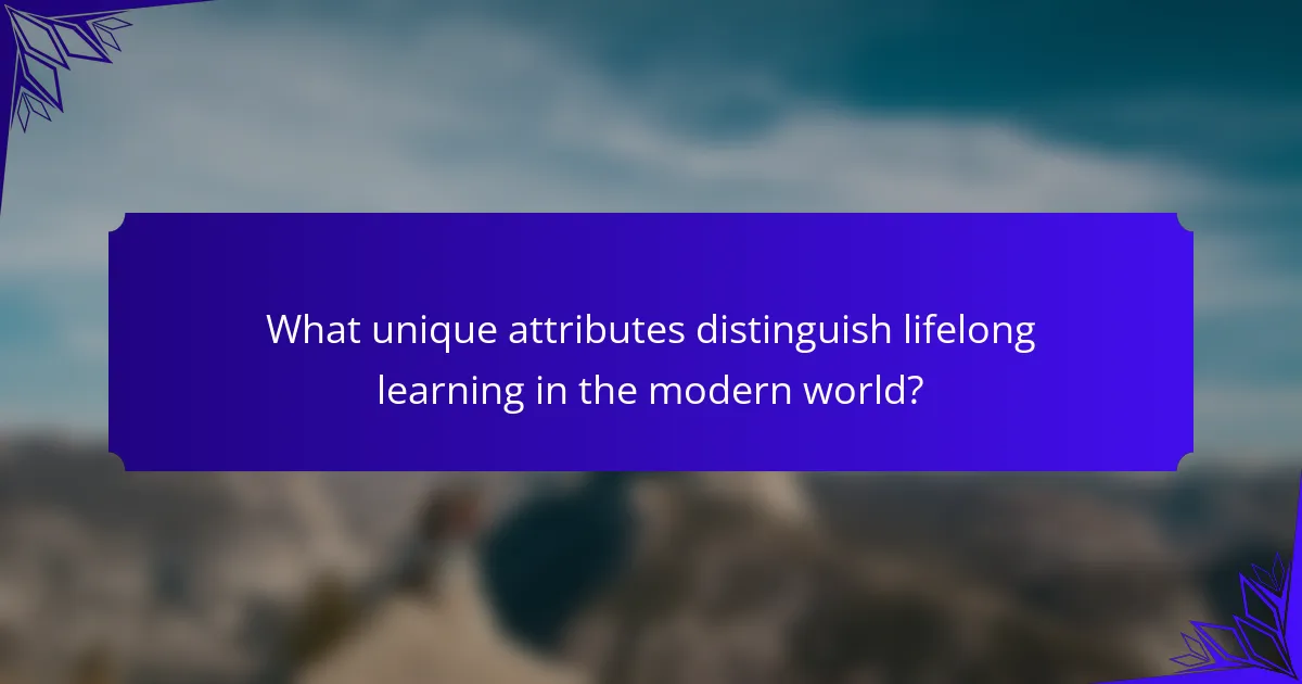 What unique attributes distinguish lifelong learning in the modern world?