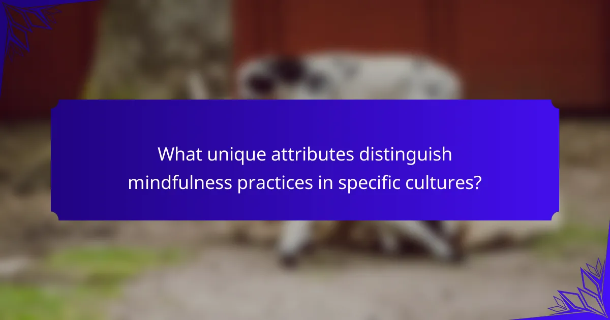 What unique attributes distinguish mindfulness practices in specific cultures?