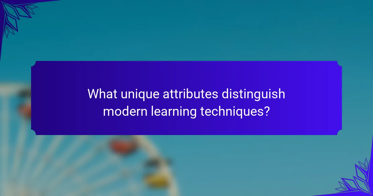 What unique attributes distinguish modern learning techniques?
