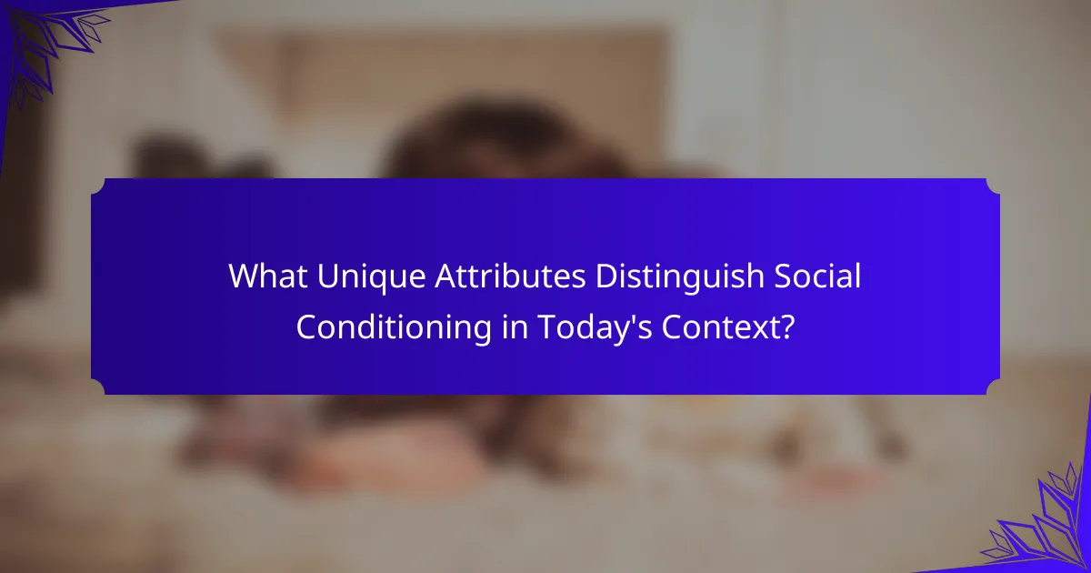 What Unique Attributes Distinguish Social Conditioning in Today's Context?
