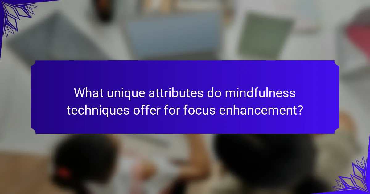 What unique attributes do mindfulness techniques offer for focus enhancement?