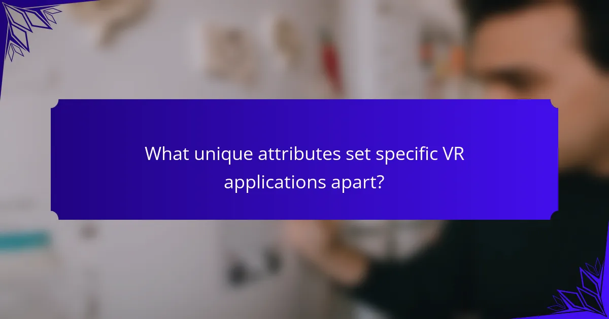 What unique attributes set specific VR applications apart?