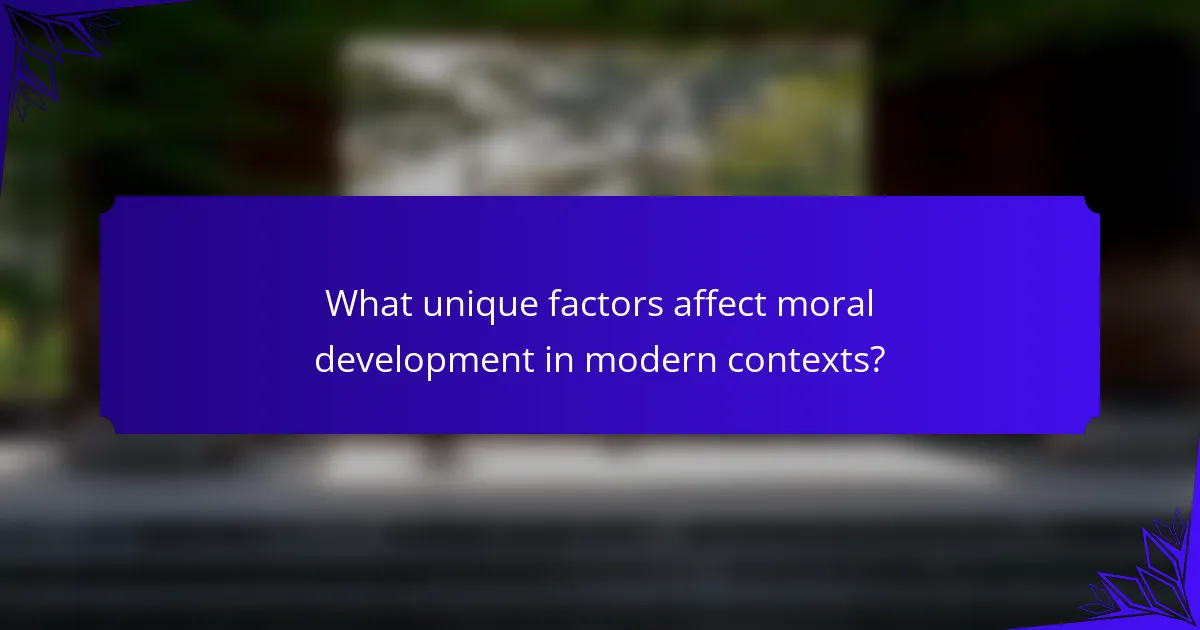 What unique factors affect moral development in modern contexts?