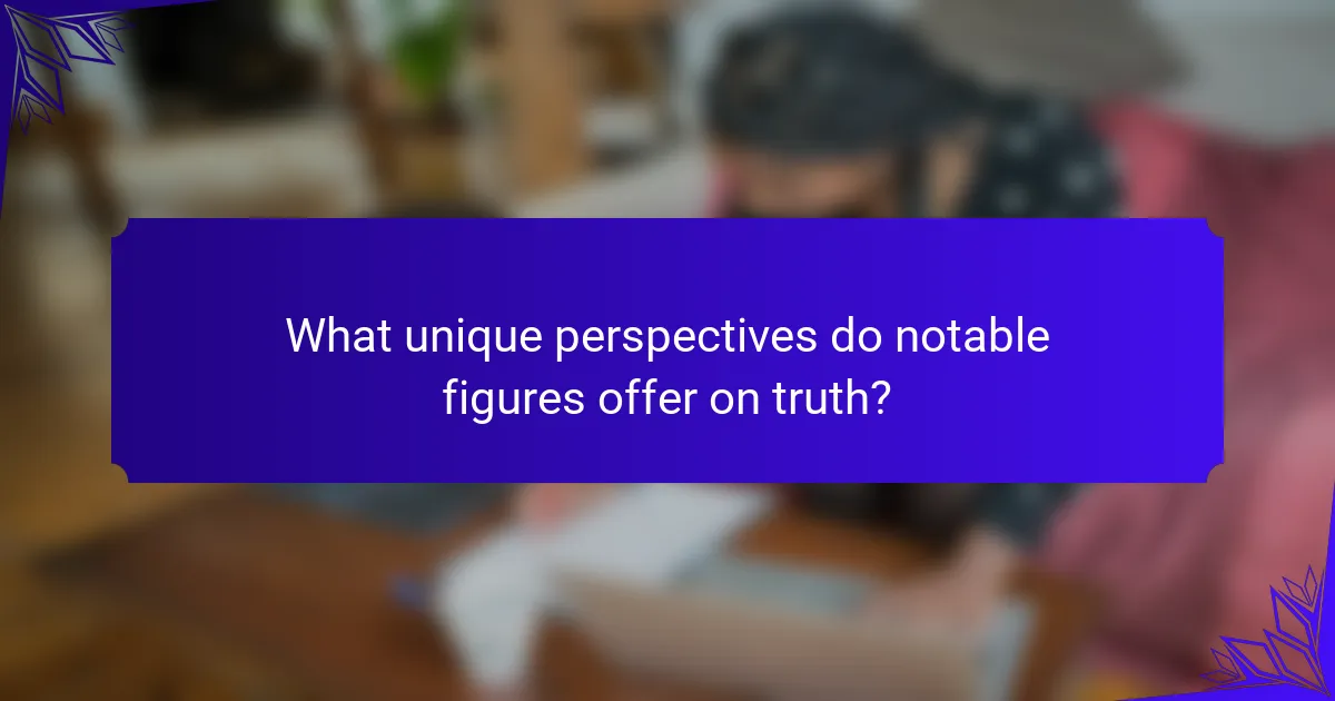 What unique perspectives do notable figures offer on truth?