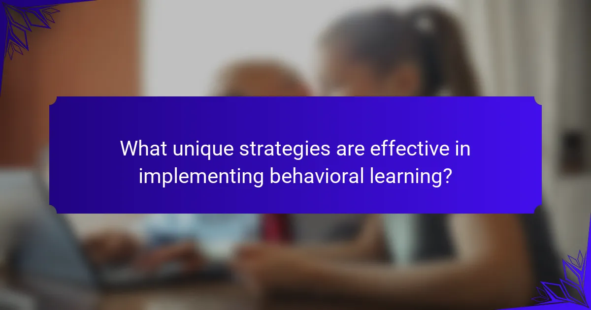 What unique strategies are effective in implementing behavioral learning?