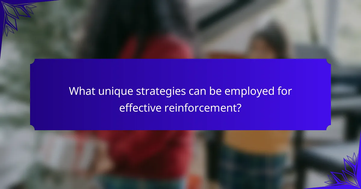 What unique strategies can be employed for effective reinforcement?