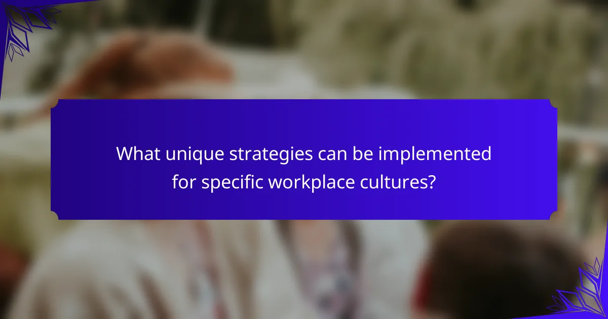 What unique strategies can be implemented for specific workplace cultures?