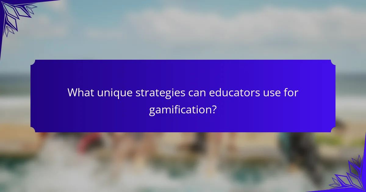 What unique strategies can educators use for gamification?