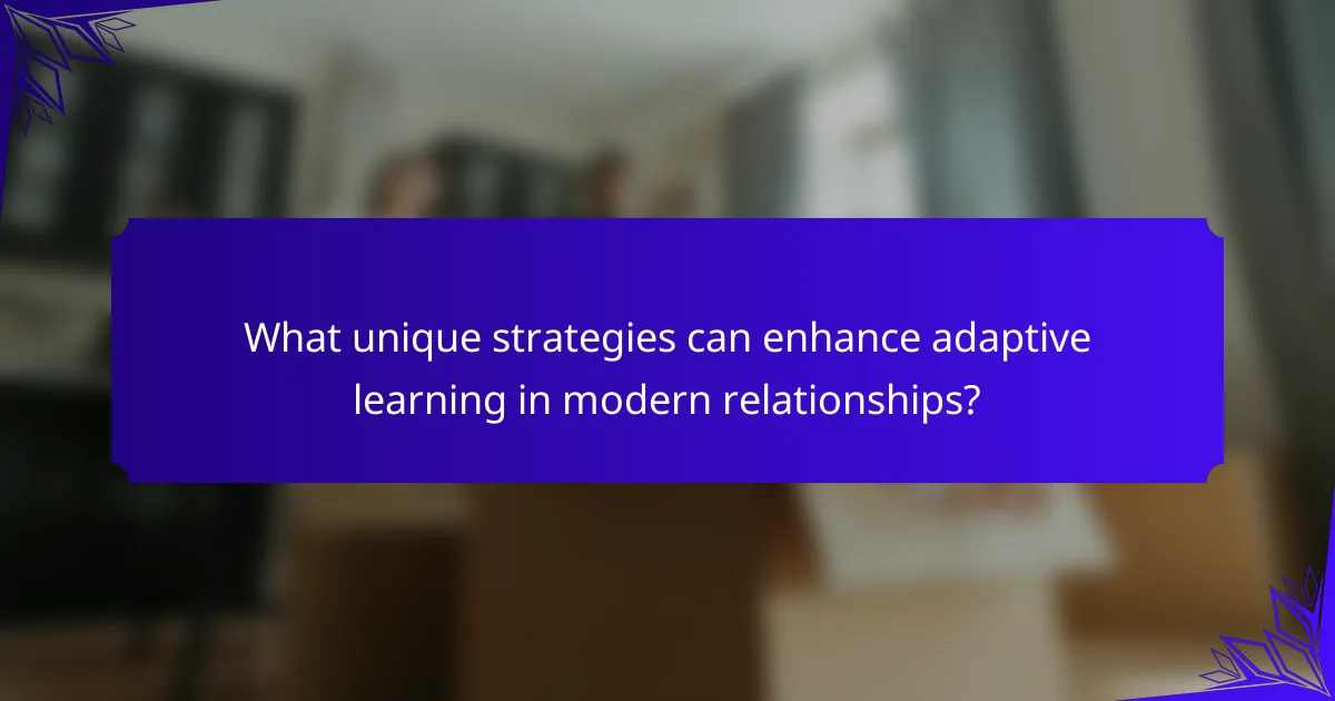 What unique strategies can enhance adaptive learning in modern relationships?