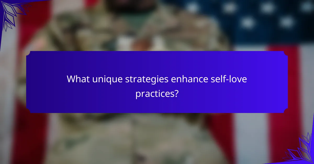 What unique strategies enhance self-love practices?