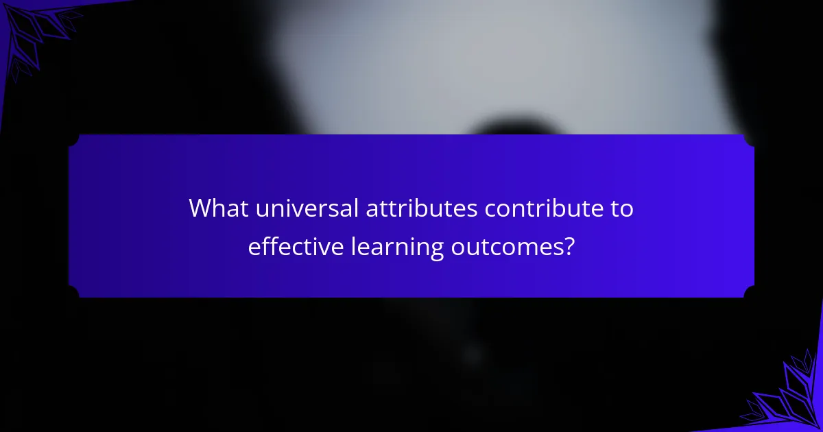 What universal attributes contribute to effective learning outcomes?