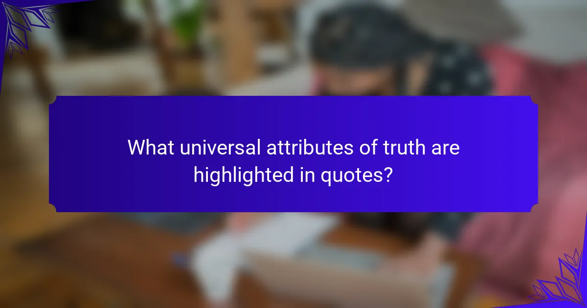 What universal attributes of truth are highlighted in quotes?