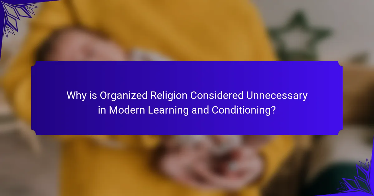 Why is Organized Religion Considered Unnecessary in Modern Learning and Conditioning?